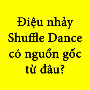 Điệu nhảy Shuffle Dance có nguồn gốc từ đâu?