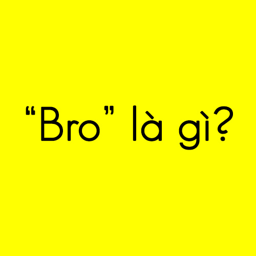 "Bro" nghĩa là gì?