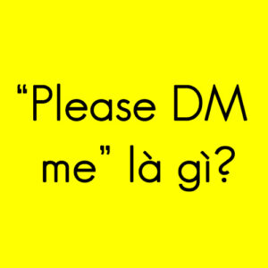 Please DM Me là gì?